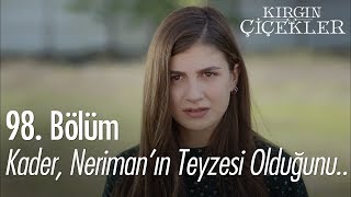 Kader, Neriman'ın teyzesi olduğunu öğreniyor - Kırgın Çiçekler 98. Bölüm