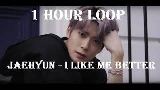 [1 HOUR LOOP] JAEHYUN - I Like Me Better (Lauv)