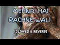 Mehndi hai rachne wali ~[slowed & reverb] || Full hindi song || lo-fi songs