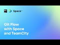Git Flow with Space and TeamCity