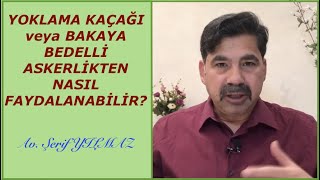 Yeni kanunla; YOKLAMA KAÇAĞI veya BAKAYA BEDELLİ ASKERLİKTEN NASIL FAYDALANABİLİ