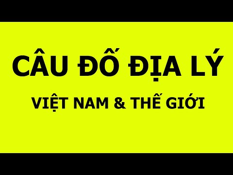 Các câu đố về địa lý Việt Nam và thế giới có đáp án- Phần 1