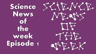 Science News of The Week / Episode 1 / 10-17 june 2018 ( SNTW WEEK 1 )