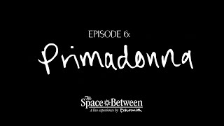 'The Space Between' - Episode 6 Primadonna