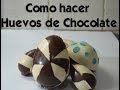 Como hacer Huevos de Chocolate