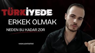 Türkiyede Erkek Olmak Neden Bu Kadar Zor ?