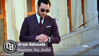 Orxan Babazade - Heyatima Xoş Geldin | Azeri Music []