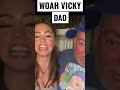 WOAH VICKY DAD