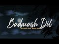 Saathiya (Badmash Dil) || Slowed (8D) ( Lo-fi )