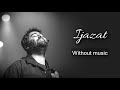 Ijazat - Arijit Singh| Without music (only vocal).