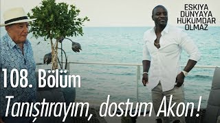 Tanıştırayım dostum Akon! - Eşkıya Dünyaya Hükümdar Olmaz 108. Bölüm