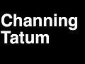 How To Pronounce Channing Tatum Actor Movies Magic Mike