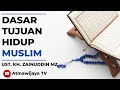 DASAR TUJUAN HIDUP MUSLIM || UST KH ZAINUDDIN MZ