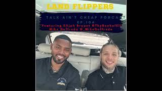 Talk Ain't Cheap Podcast Episode 106: Land Flippers Feat. Elijah Bryant and Mike