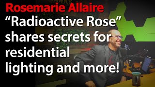 Rosemarie Allaire - "Radioactive Rose" shares secrets for residential lighting and more!