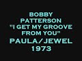I GET MY GROOVE FROM YOU-BOBBY PATTERSON {PAULA/JEWEL 1973}