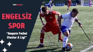 Engelsiz Spor Ampute Futbol Uluslar A Ligi
