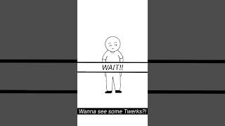 Wanna See Some Twerks?