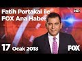 17 Ocak 2018 Fatih Portakal ile FOX Ana Haber