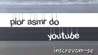 Pior Asmr Do Youtubemah Santos Asmr