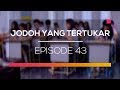 Jodoh Yang Tertukar - Episode 43
