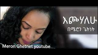 እጮሃለሁ በሜሮን ጌትነት Echohalehu By Meron Ghetnet
