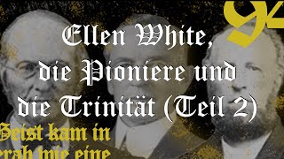 Was Ellen White und die Pioniere glaubten (Teil2) | Wer ist Gott - die Gottheit