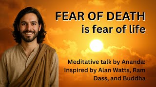 You Dont Fear Death, You Fear Life Meditative Talk Inspired By Buddha, Alan Watts, & Ram D