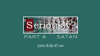5/15/22 Sermon: Seriously? Pt 4, Satan / John 8:42-47