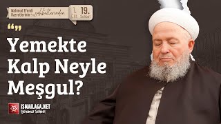 Mahmud Efendi Hazretlerinin Sohbetlerinden Yemekte Kalp Neyle Meşgul? - 1. Cilt 19. Sohbet