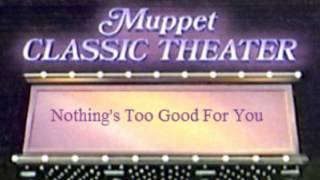 Muppet Classic Theater - Nothing's Too Good For You