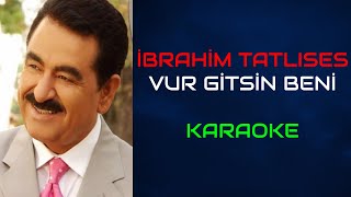 İbrahim Tatlıses - Vur Gitsin Beni (Orjinal Karaoke)
