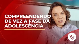 Compreendendo De Vez A Fase Da Adolescência