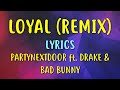 PARTYNEXTDOOR - Loyal (Lyrics) Remix ft. Drake & Bad Bunny