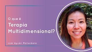 O que é terapia Multidimensional com Ayumi Matsubara