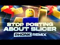 STOP POSTING ABOUT SLICER PHONK REMIX
