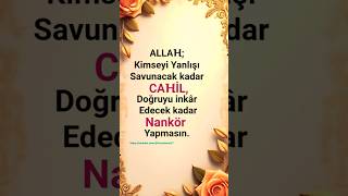 Allah Kimseyi Yanlışı Savunacak Kadar Cahil Doğruyu Inkâr Edecek Kadar Nankör Yapmasın