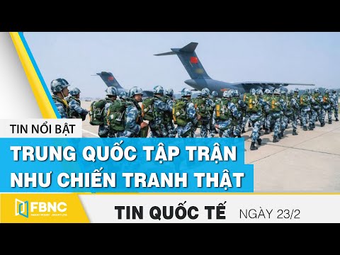 Tin quốc tế mới nhất 23/2, Trung Quốc tập trận như chiến tranh thật | FBNC
