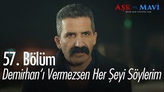 Demirhanı Vermezsen Her Şeyi Söylerim - Aşk Ve Mavi 57. Bölüm