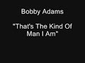 Bobby Adams "That's The Kind Of Man I Am"