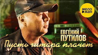 Евгений Путилов - Пусть Гитара Плачет