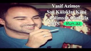Vasif Azimov - Sen Kulekler Kimi Zalimsen 2015 Yeni Canli İfa