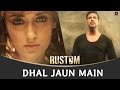 Dhal Jaun Main | Rustom | Akshay Kumar & Ileana D'cruz | Jeet Gannguli | Jubin Nautiyal, Aakanksha S