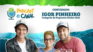 PODCAST O CANAL - Bate-papo com Igor Pinheiro, o pequeno gênio Capixaba