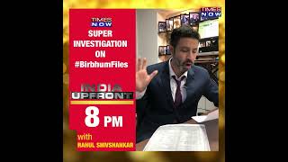Super Investigation On Birbhum Files Watch India Upfront At 8 With Rahul Shivshankar