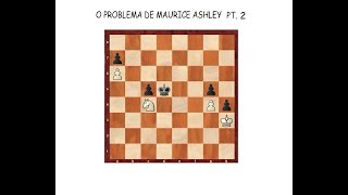 XADREZ - O PROBLEMA DE MAURICE ASHLEY PT II