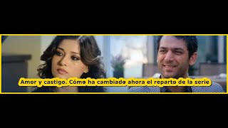 Amor Y Castigo. Cómo Ha Cambiado Ahora El Reparto De La Serie