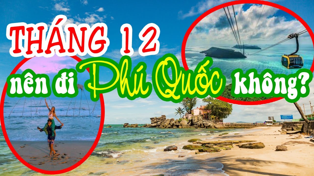 Tháng 12 có nên đi du lịch Phú Quốc không? Kinh nghiệm đi du lich Phú Quốc cực hay|Toàn bộ bài viết Du lịch Phú Quốc chi tiết Tháng 12 có nên đi du lịch Phú Quốc không? Kinh nghiệm đi du lich Phú Quốc cực hay|Toàn bộ bài viết Du lịch Phú Quốc chi tiết