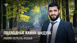 Подводные камни Шидуха. Р. Исраэль Якобов