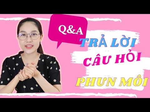 Q&A - TRẢ LỜI CÂU HỎI SAU KHI PHUN MÔI